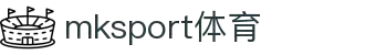 中国区|mksport体育|股份有限公司